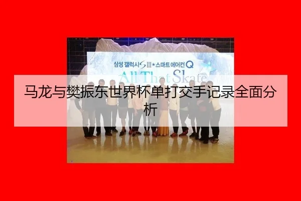 ma-long-yu-fan-zhen-dong-shi-jie-bei-dan-da-jiao-shou-ji-lu-quan-mian-fen-xi-2-738.jpg